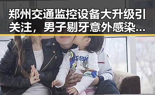 郑州交通监控设备大升级引关注，男子剔牙意外感染破伤风成焦点