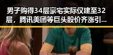 男子购得34层豪宅实际仅建至32层，腾讯美团等巨头股价齐涨引发关注